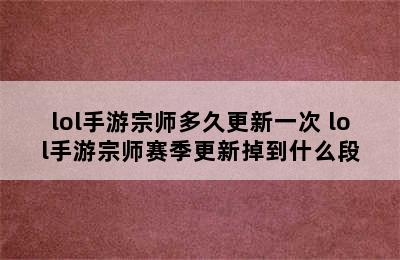 lol手游宗师多久更新一次 lol手游宗师赛季更新掉到什么段